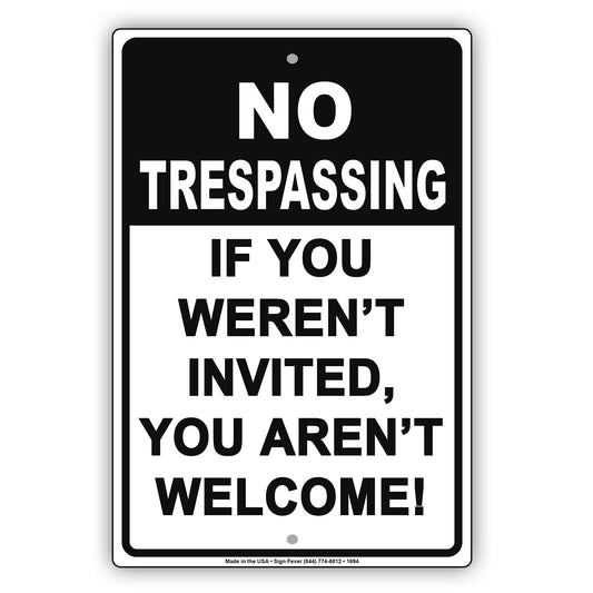 No Trespassing If You Weren't Invited You Aren't Welcome! Sign