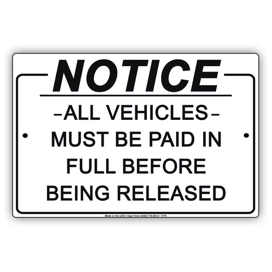 Notice All Vehicles Must Be Paid In Full Before Being Released Notice Aluminum Metal Sign Plate
