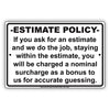 Estimate Policy If We Stay Within The Estimate You Will Be Charged A Surcharge Estimate Policy If We Stay Within The Estimate You Will Be Charged A Surcharge Notice AluminumNotice Aluminum