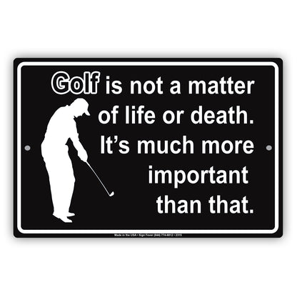 Golf Is Not A Matter Of Life Or Death It's Much More Important Than That Sign