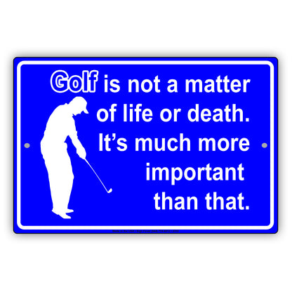 Golf Is Not A Matter Of Life Or Death It's Much More Important Than That Sign