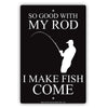 So Good With My Rod I Make Fish Come Fishing Enthusiast Hilarious Epic Funny Novelty Alert Aluminum