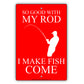 So Good With My Rod I Make Fish Come Fishing Enthusiast Hilarious Epic Funny Novelty Alert Aluminum