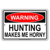 Warning Hunting Makes Me Horny Alert Aluminum Metal Sign Plate