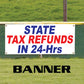 State Tax Refund In 24-Hrs Vinyl Banner Sign