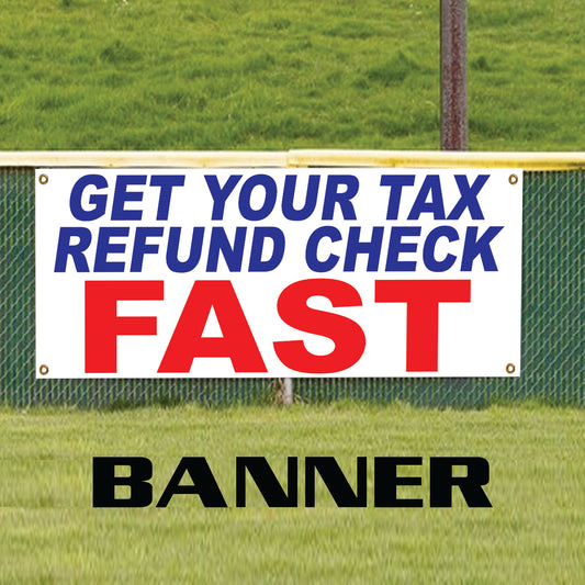 Get your Tax Refund Check Fast Vinyl Banner Sign