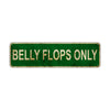 Belly Flops Only Vintage Retro Street Novelty Sign Rustic Metal Aluminum Decor Wall Man Shop Cave Bar Gift