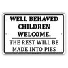 Well Behaved Children Welcome The Rest Will Be Made Into Pies Humor Jokes Funny Aluminum
