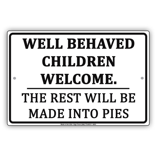Well Behaved Children Welcome The Rest Will Be Made Into Pies Humor Jokes Funny Aluminum