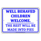 Well Behaved Children Welcome The Rest Will Be Made Into Pies Humor Jokes Funny Aluminum