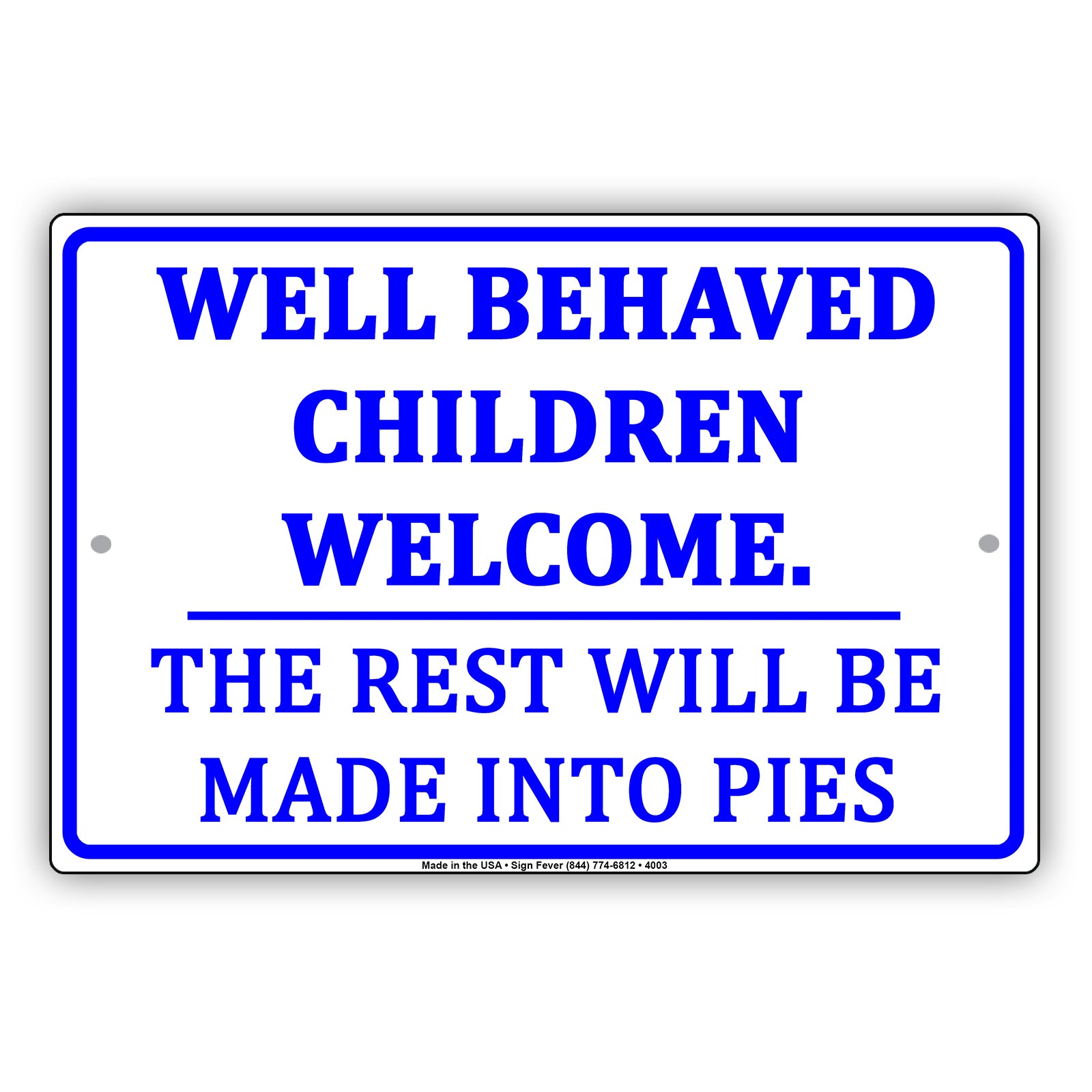 Well Behaved Children Welcome The Rest Will Be Made Into Pies Humor Jokes Funny Aluminum