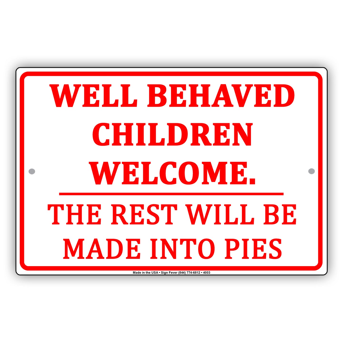 Well Behaved Children Welcome The Rest Will Be Made Into Pies Humor Jokes Funny Aluminum