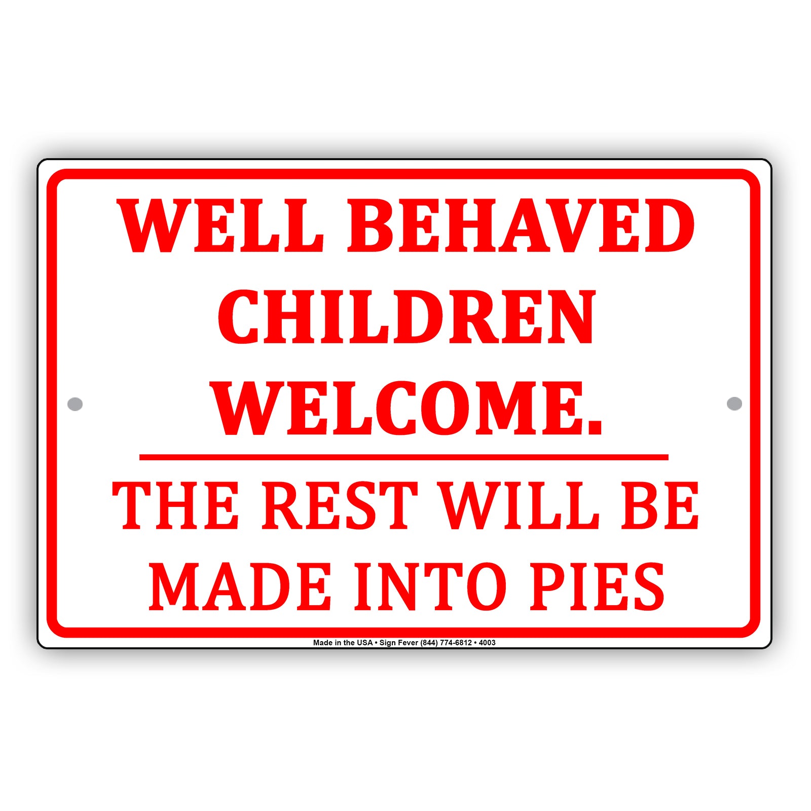 Well Behaved Children Welcome The Rest Will Be Made Into Pies Humor Jokes Funny Aluminum
