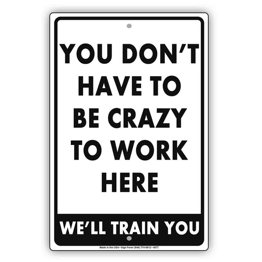 You Don't Have To Be Crazy To Work Here we'll Train You Funny Gags Novelty Caution Alert