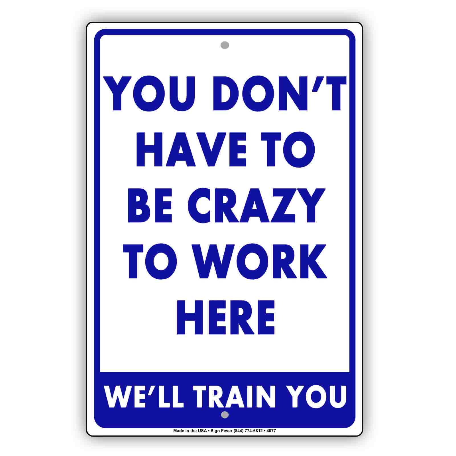 You Don't Have To Be Crazy To Work Here we'll Train You Funny Gags Novelty Caution Alert