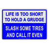 Life Is Too Short To Hold A Grudge Slash Some Tires And Call It Even Humor Funny Notice Aluminum