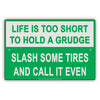 Life Is Too Short To Hold A Grudge Slash Some Tires And Call It Even Humor Funny Notice Aluminum