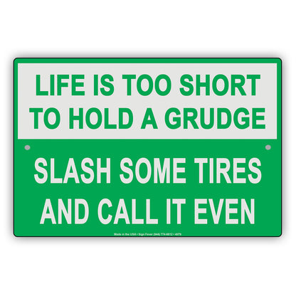 Life Is Too Short To Hold A Grudge Slash Some Tires And Call It Even Humor Funny Notice Aluminum