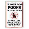 If Your Dog Poops In Our Yard It Will Be Sacrificed To Satan Ridiculous Humor Funny Aluminum