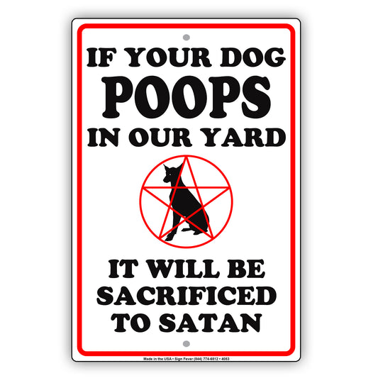 If Your Dog Poops In Our Yard It Will Be Sacrificed To Satan Ridiculous Humor Funny Aluminum