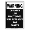 Warning Children Left Unattended Will Be Traded For Donuts With Humor Funny Warning Aluminum