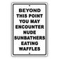 Beyond This Point You May Encounter Nude Sunbathers Eating Waffles Sign