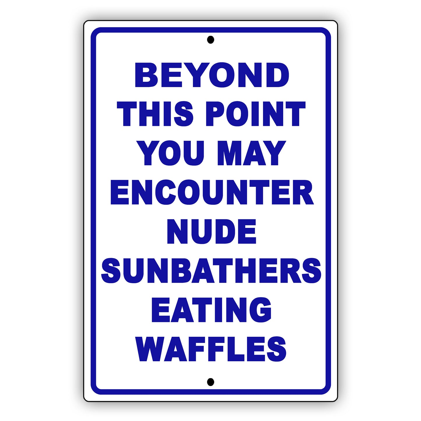 Beyond This Point You May Encounter Nude Sunbathers Eating Waffles Sign