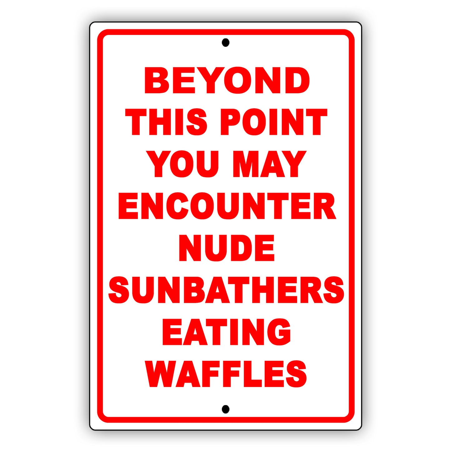Beyond This Point You May Encounter Nude Sunbathers Eating Waffles Sign