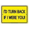 I'D Turn Back If I were You! With Graphic Ridiculous Humor Funny Warning Notice Aluminum