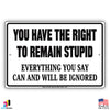 You Have The Right To Remain Stupid Everything You Say Can And Will Be Ignored Humor Funny Aluminum