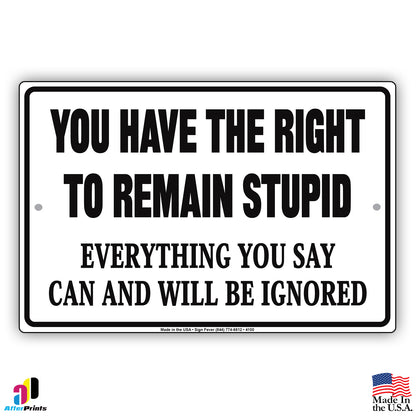 You Have The Right To Remain Stupid Everything You Say Can And Will Be Ignored Humor Funny Aluminum