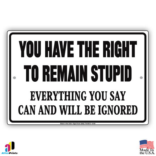 You Have The Right To Remain Stupid Everything You Say Can And Will Be Ignored Humor Funny Aluminum