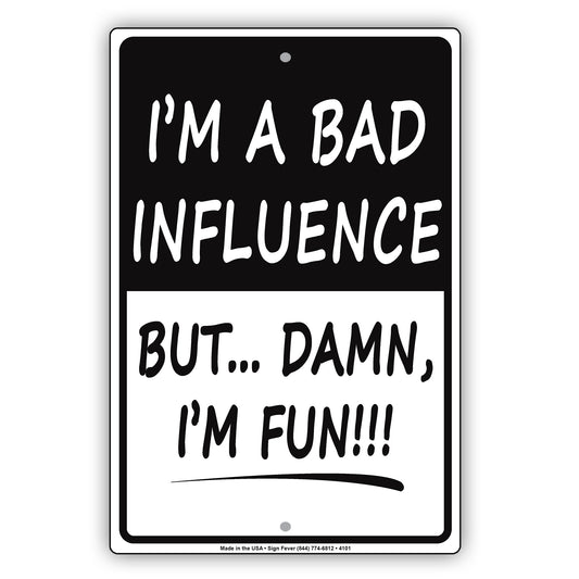 I'm A Bad Influence But… Damn I'm Fun! Ridiculous Humor Jokes Funny Warning Notice Aluminum