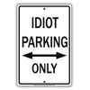 Idiot Parking Only With Graphic Ridiculous Humor Jokes Funny Caution Alert Warning Aluminum Sign