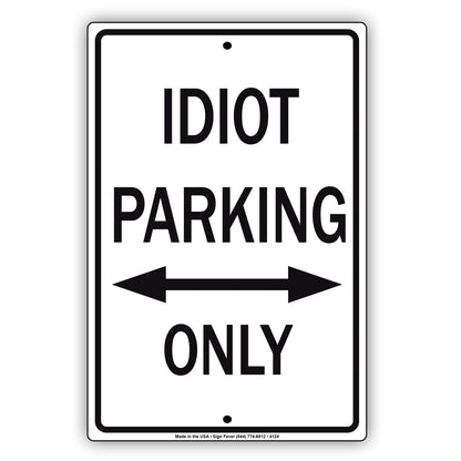 Idiot Parking Only With Graphic Ridiculous Humor Jokes Funny Caution Alert Warning Aluminum Sign