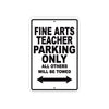 Fine Arts Teacher Parking Only All Others Will Be Towed Aluminum Metal Sign Plate