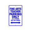 Fine Arts Teacher Parking Only All Others Will Be Towed Aluminum Metal Sign Plate