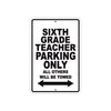 Sixth Grade Teacher Parking Only All Others Will Be Towed Aluminum Metal Sign Plate
