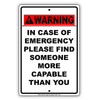 Warning In Case Of Emergency Please Find Someone More Capable Than You Aluminum Metal Sign Plate