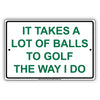 It Takes A Lot Of Balls To Golf The Way I Do Hilarious Epic Funny Novelty Caution Notice Aluminum