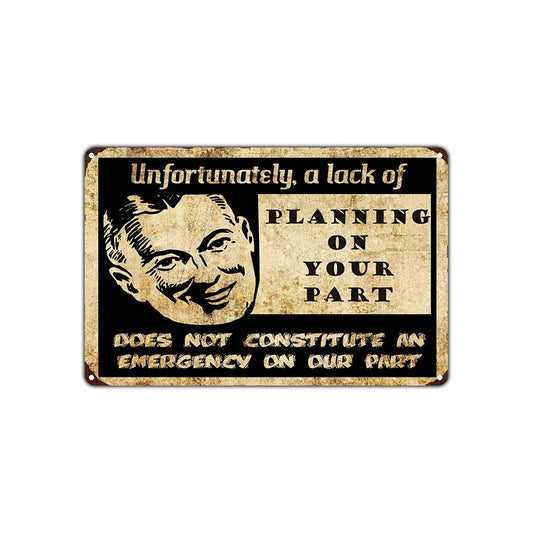 Unfortunately A Lack of Planning On Your Part Does Not Constitute An Emergency Vintage Aluminum