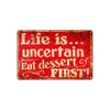 Life Is... Uncertain Eat Dessert First! Funny Novelty Vintage Retro Wall Decor Shop Garage Aluminum