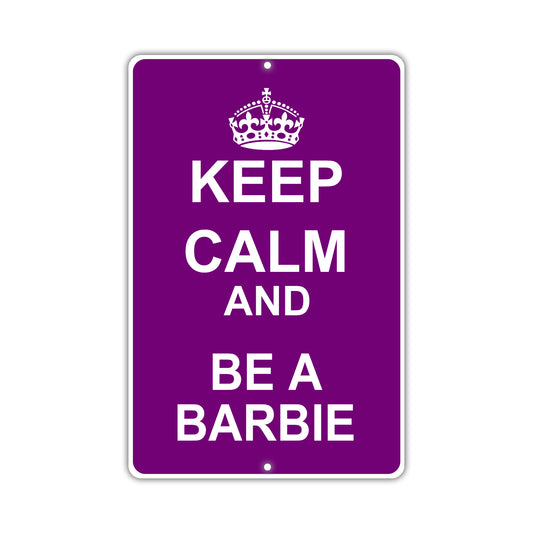 Keep Calm And Be A Barbie With Humor Jokes Funny Gags Novelty Caution Alert Warning Aluminum