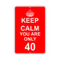 Keep Calm And You Are Only 40 With Humor Jokes Funny Gags Novelty Caution Alert Warning Aluminum