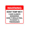 Warning Don't Temp Me!!! I Have Wondered How it Feet To Shoot a Trespasser Aluminum Metal Sign Plate