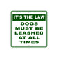 It's The Law Dogs Must Be Leashed At All Times Aluminum Metal Sign Plate