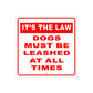 It's The Law Dogs Must Be Leashed At All Times Aluminum Metal Sign Plate