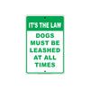 It's The Law Dogs Must Be Leashed At All Times Customer Service Alert Caution Warning Notice Sign